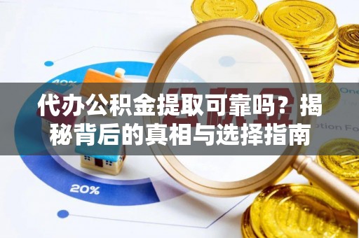 西区代办公积金提取可靠吗？揭秘背后的真相与选择指南