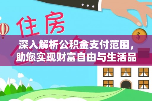 西区深入解析公积金支付范围，助您实现财富自由与生活品质提升