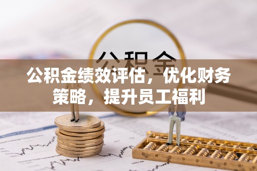 西区公积金绩效评估，优化财务策略，提升员工福利