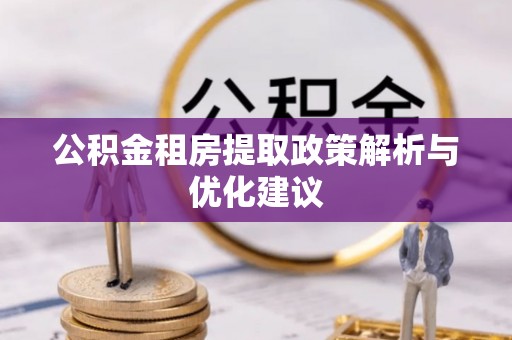 西区公积金租房提取政策解析与优化建议