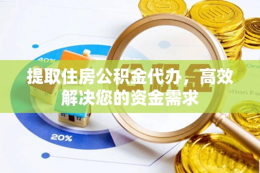 西区提取住房公积金代办，高效解决您的资金需求