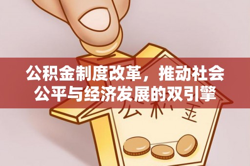 西区公积金制度改革，推动社会公平与经济发展的双引擎