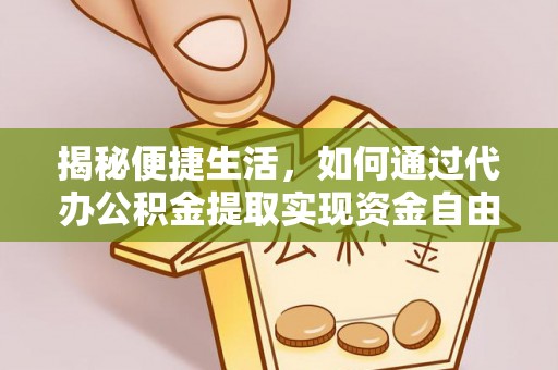西区揭秘便捷生活，如何通过代办公积金提取实现资金自由