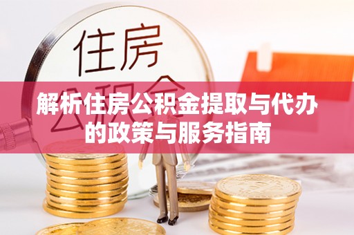 西区解析住房公积金提取与代办的政策与服务指南