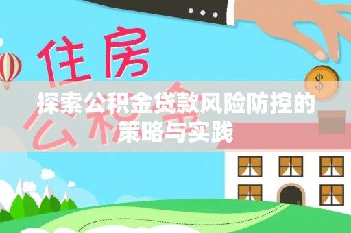 西区探索公积金贷款风险防控的策略与实践