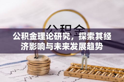 西区公积金理论研究，探索其经济影响与未来发展趋势