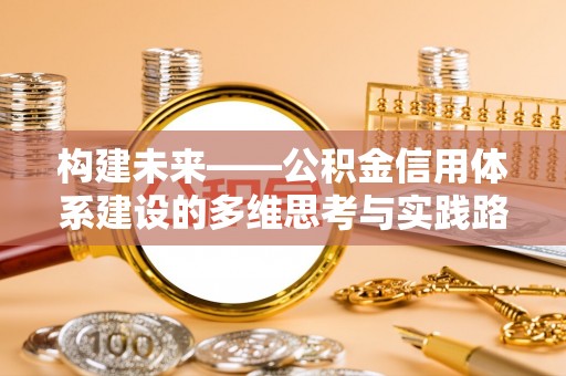 西区构建未来——公积金信用体系建设的多维思考与实践路径