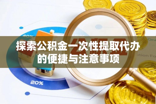 西区探索公积金一次性提取代办的便捷与注意事项