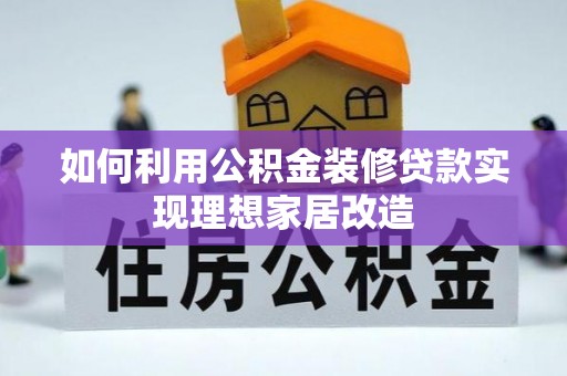 西区如何利用公积金装修贷款实现理想家居改造