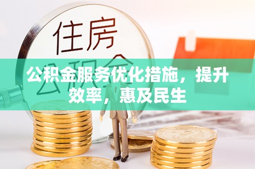 西区公积金服务优化措施，提升效率，惠及民生