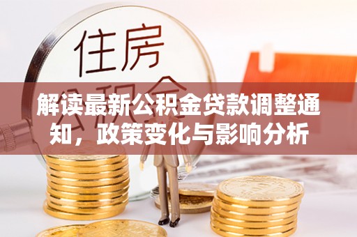 西区解读最新公积金贷款调整通知，政策变化与影响分析