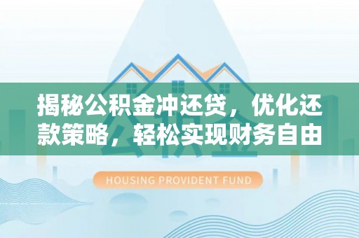 西区揭秘公积金冲还贷，优化还款策略，轻松实现财务自由